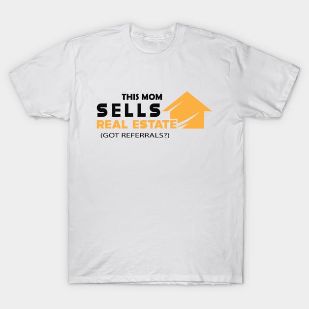 Real estate - This mom sells real estate Got referrals? T-Shirt by KC Happy Shop